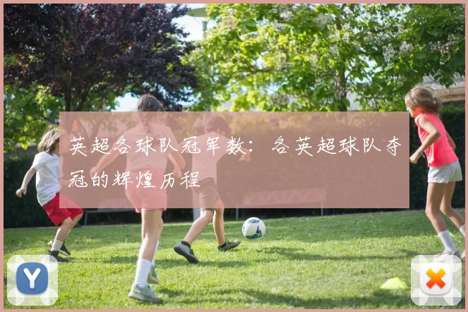 英超各球队冠军数：各英超球队夺冠的辉煌历程