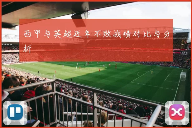 西甲与英超近年不败战绩对比与分析