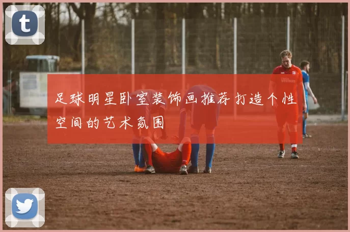 足球明星卧室装饰画推荐打造个性空间的艺术氛围
