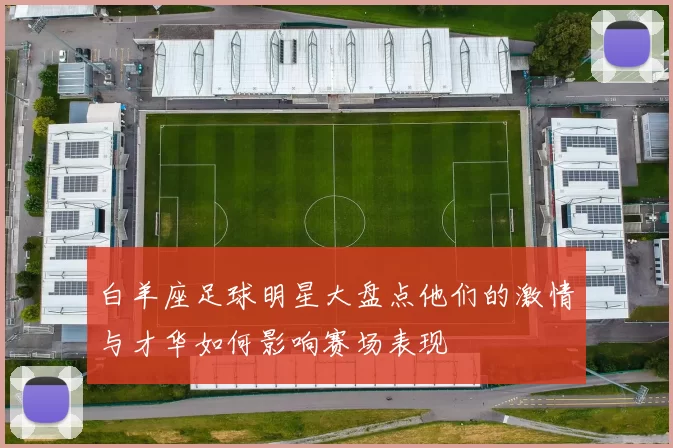 白羊座足球明星大盘点他们的激情与才华如何影响赛场表现