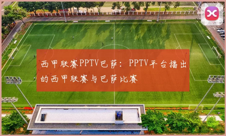 西甲联赛PPTV巴萨：PPTV平台播出的西甲联赛与巴萨比赛