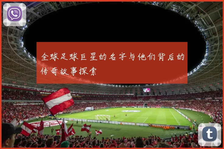 全球足球巨星的名字与他们背后的传奇故事探索