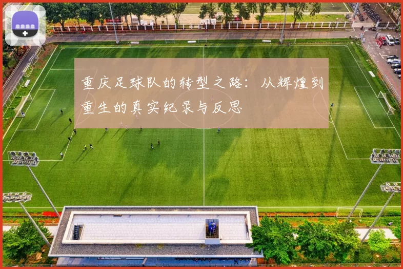 重庆足球队的转型之路：从辉煌到重生的真实纪录与反思