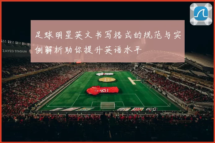 足球明星英文书写格式的规范与实例解析助你提升英语水平