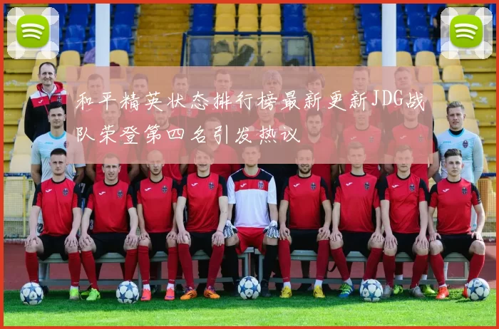 和平精英状态排行榜最新更新JDG战队荣登第四名引发热议