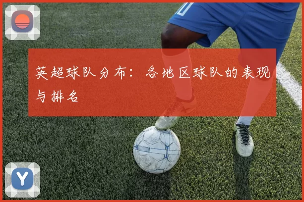 英超球队分布：各地区球队的表现与排名