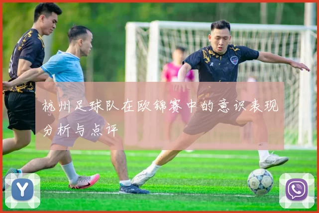杭州足球队在欧锦赛中的意识表现分析与点评
