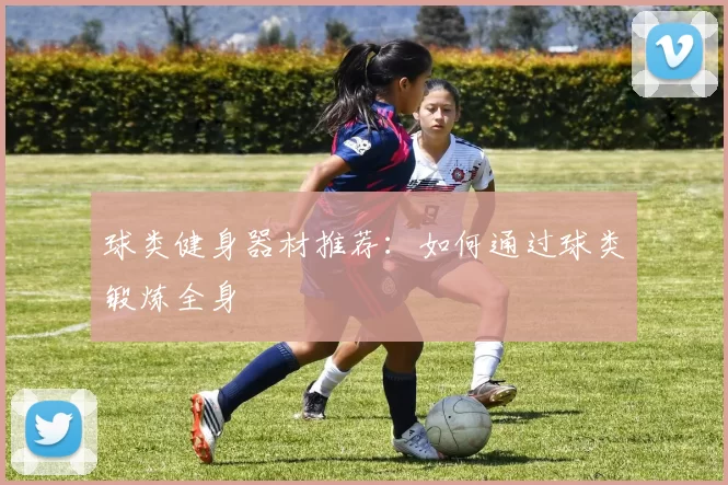 球类健身器材推荐：如何通过球类锻炼全身