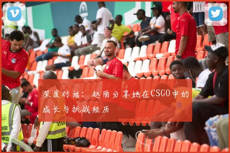 深度对话：赵丽分享她在CSGO中的成长与挑战经历