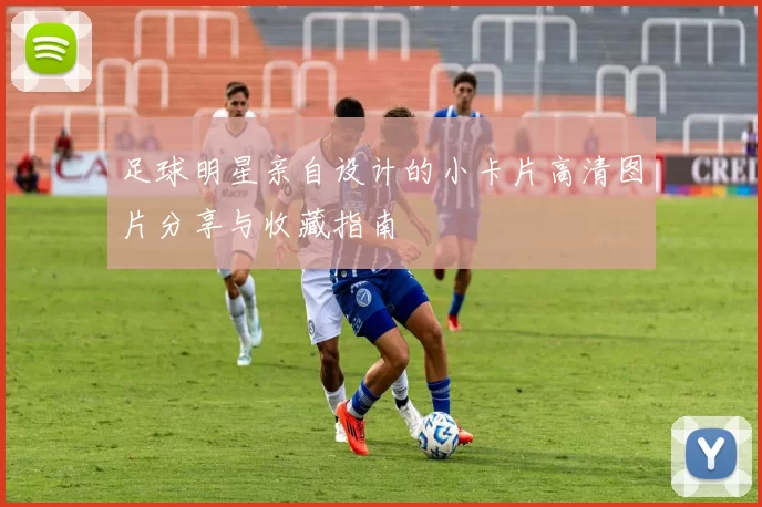 足球明星亲自设计的小卡片高清图片分享与收藏指南