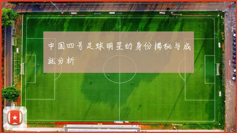 中国四号足球明星的身份揭秘与成就分析