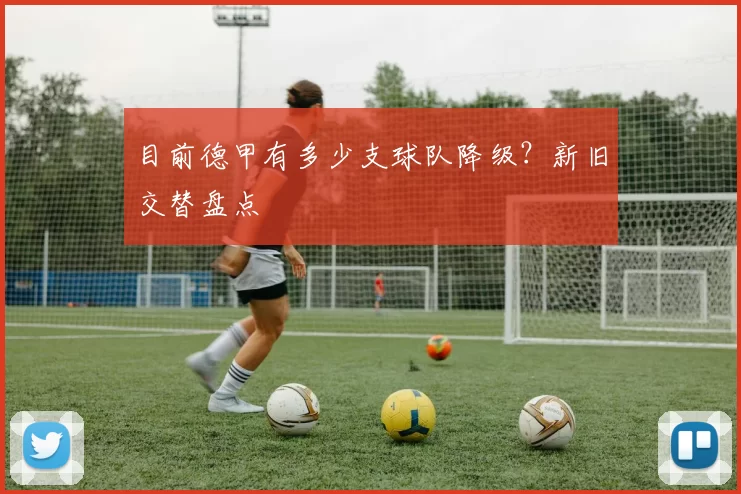 目前德甲有多少支球队降级？新旧交替盘点